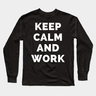 Keep Calm And Work - Black And White Simple Font - Funny Meme Sarcastic Satire - Self Inspirational Quotes - Inspirational Quotes About Life and Struggles Long Sleeve T-Shirt